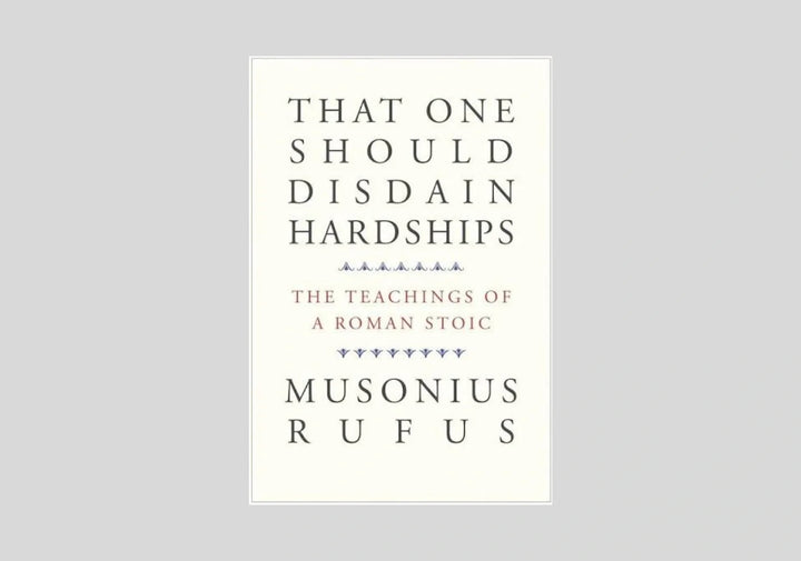 That One Should Disdain Hardships: The Teachings of a Roman Stoic