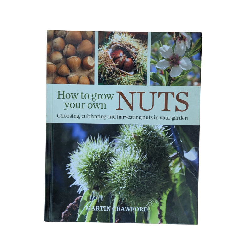 How to Grow Your Own Nuts: Choosing, cultivating and harvesting nuts in your garden