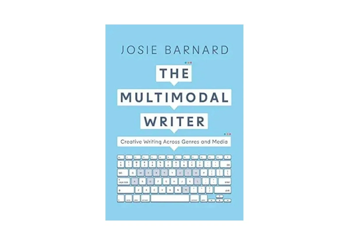 The Multimodal Writer: Creative Writing Across Genres and Media