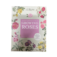 The Kew Gardener's Guide to Growing Roses The Art and Science to Grow with Confidence