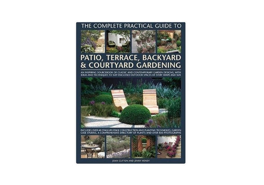 The Complete Practical Guide to Patio, Terrace, Backyard & Courtyard Gardening How to plan, design and plant up garden courtyards, walled spaces, patios, terraces and enclosed backyards