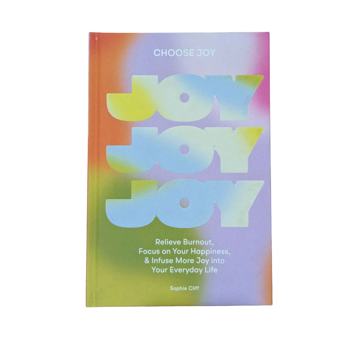 Choose joy: relieve burnout, focus on your happiness, and infuse more joy into your everyday life