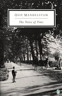 The Noise of Time: The Prose of Osip Maldelshtam (Twentieth-Century Classics)