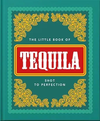 The Little Book of Tequila: Shot to Perfection (The Little Books of Food & Drink, 5