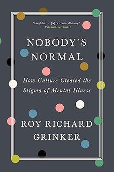 Nobody's Normal: How Culture Created the Stigma of Mental Illness