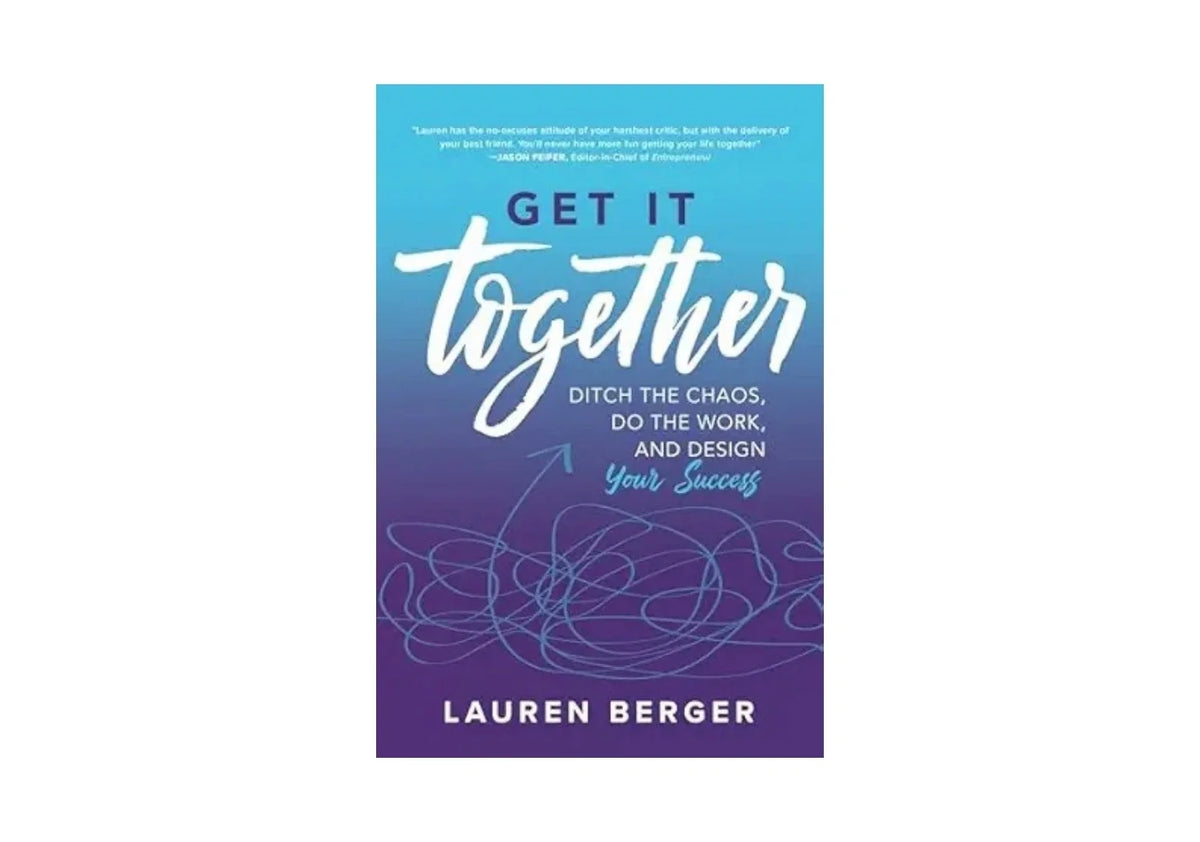 Get It Together: Ditch the Chaos, Do the Work, and Design your Success