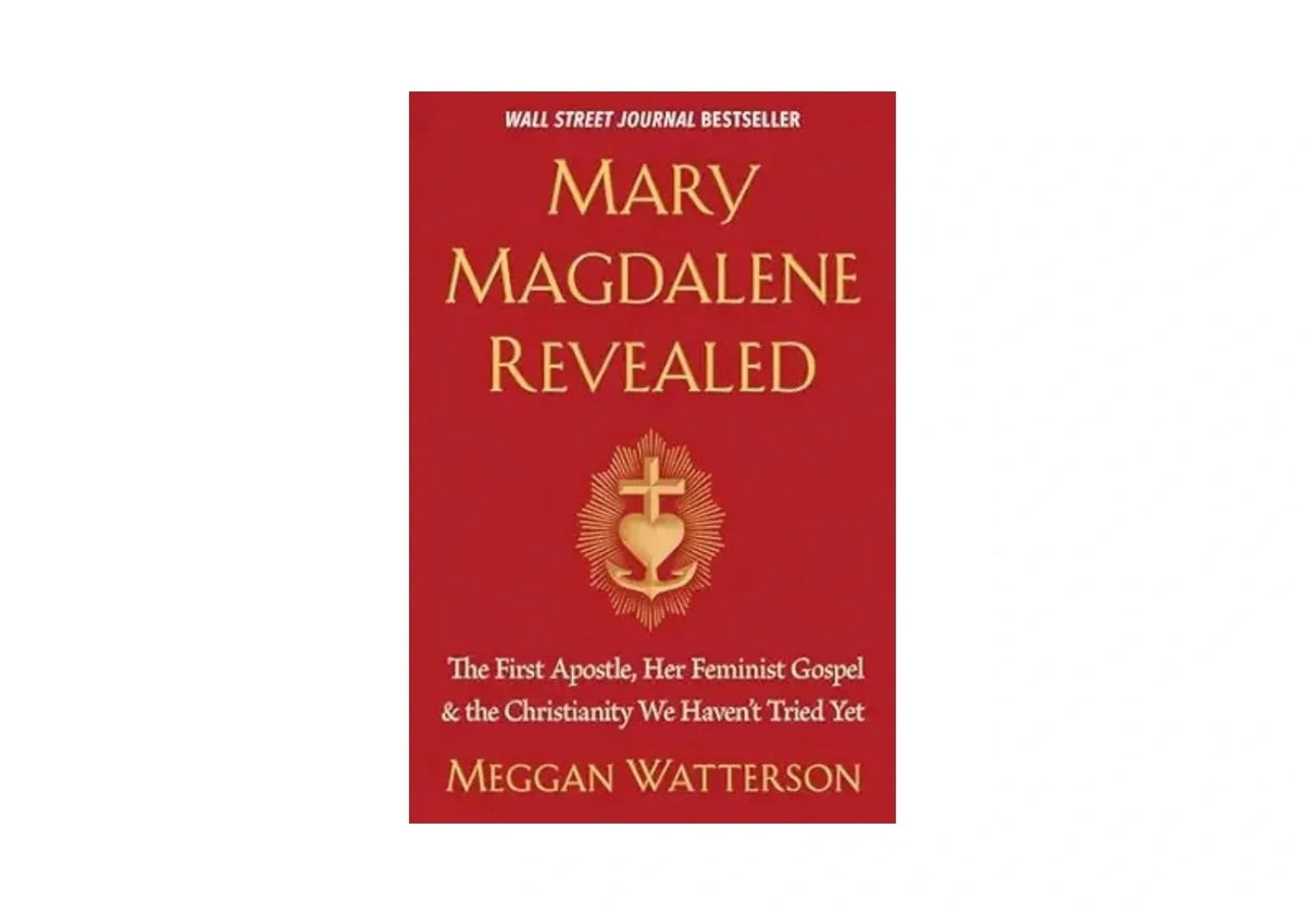 Mary Magdalene Revealed: The First Apostle, Her Feminist Gospel & the Christianity We Haven't Tried Yet