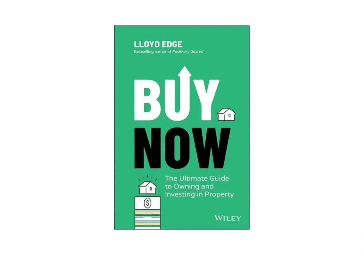 Buy Now: The Ultimate Guide to Owning and Investing in Property