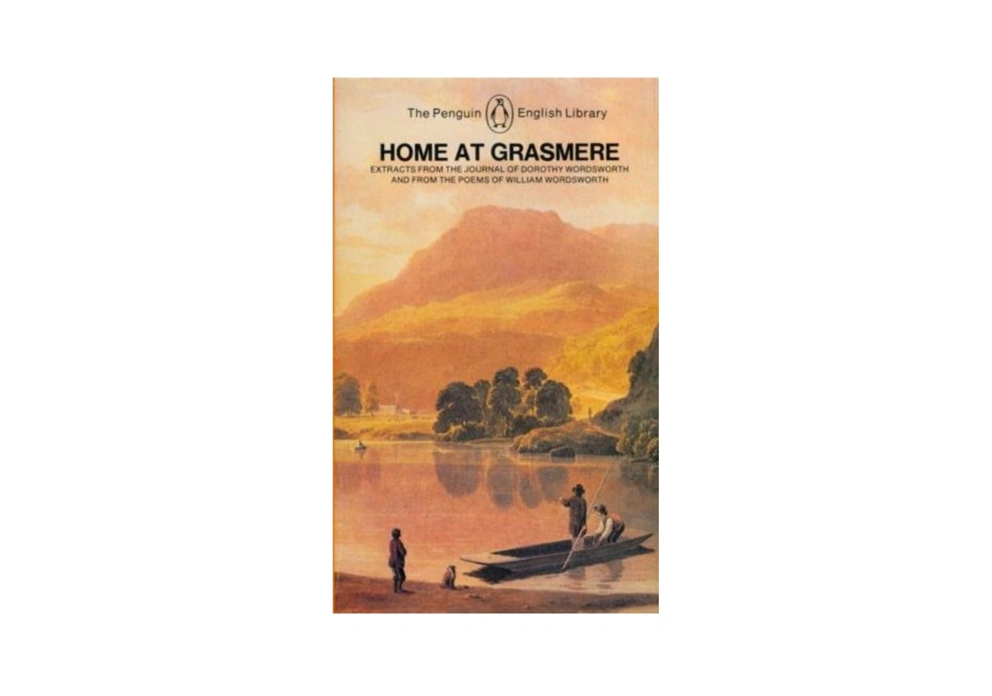 Home at Grasmere: Extracts from the Journal of Dorothy Wordsworth (Written Between 1800 and 1803) and from the Poems of William Wordsworth (Penguin Classics)