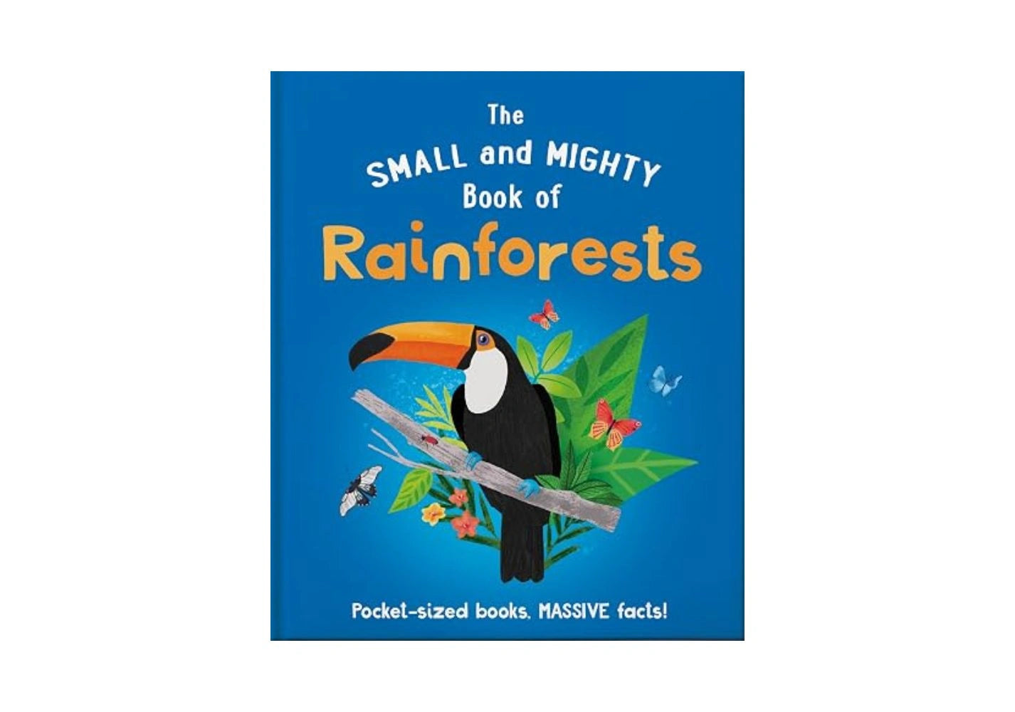 The Small and Mighty Book of Rainforests Pocket-Sized Books, Massive Facts!