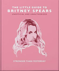 The Little Guide to Britney Spears: Stronger than Yesterday (Little Books of Music)
