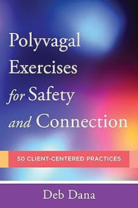 PolyvagalåÊexercises For Safety And Connection: 50 Client-centered Practices (norton Series On Interpersonal Neurobiology)