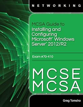 MCSA guide to installing and configuring Microsoft Windows Server 2012/r2, exam 70-410