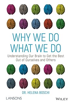 Why We Do What We Do: Understanding Our Brain to Get the Best Out of Ourselves and Others