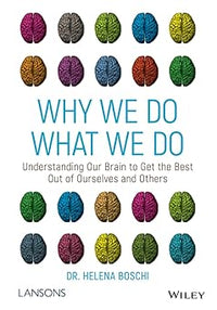 Why We Do What We Do: Understanding Our Brain to Get the Best Out of Ourselves and Others
