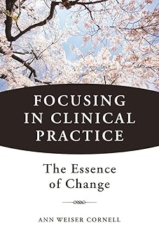Focusing in Clinical Practice: The Essence of Change