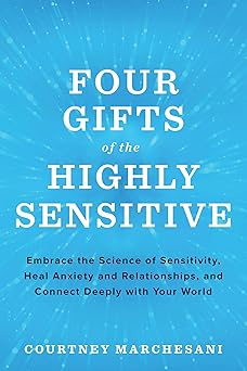 Four Gifts of the Highly Sensitive: Embrace the Science of Sensitivity, Heal Anxiety and Relationships, and Connect Deeply with Your World (UK POD)