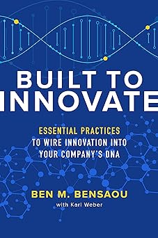 Built to Innovate
Essential Practices to Wire Innovation into Your Company's DNA