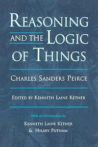Reasoning and the Logic of Things: The Cambridge Conferences Lectures of 1898 (Harvard Historical Studies)