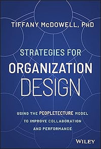 Strategies for Organization Design: Using the Peopletecture Model to Improve Collaboration and Performance