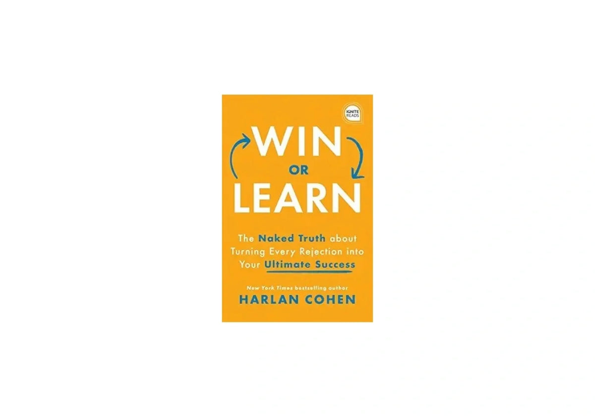 Win or Learn: The Naked Truth About Turning Every Rejection into Your Ultimate Success (Ignite Reads)