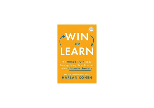 Win or Learn: The Naked Truth About Turning Every Rejection into Your Ultimate Success (Ignite Reads)