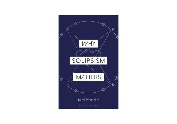 Why Solipsism Matters (Why Philosophy Matters)