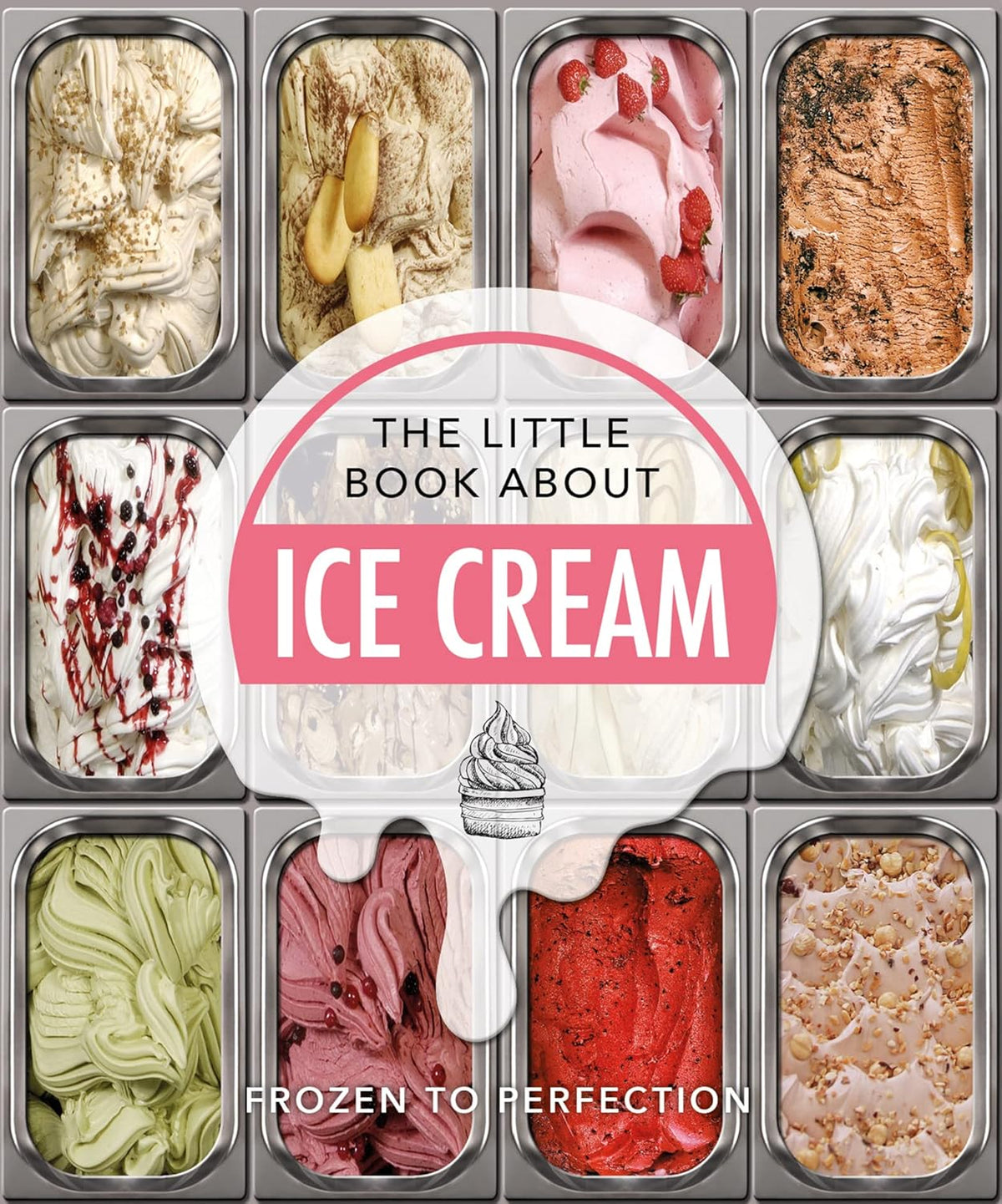 The Little Book About Ice Cream: Frozen to Perfection (Little Books of Food & Drink)