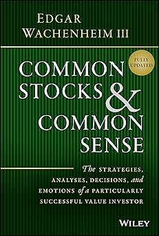 Common Stocks and Common Sense
The Strategies, Analyses, Decisions, and Emotions of a Particularly Successful Value Investor
