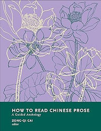 How to Read Chinese Prose: A Guided Anthology (How to Read Chinese Literature)