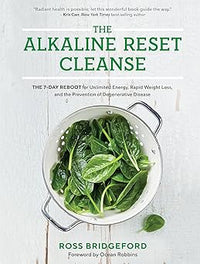 The Alkaline Reset Cleanse: The 7-day Reboot For Unlimited Energy, Rapid Weight Loss, And The Prevention Of Degenerative Disease