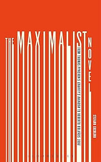 The Maximalist Novel: From Thomas Pynchon's Gravity's Rainbow to Roberto Bolano's 2666