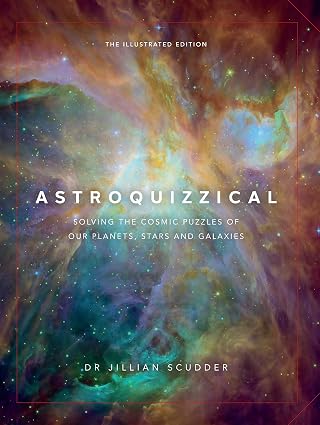 Astroquizzical - the Illustrated Edition Solving the Cosmic Puzzles of Our Planets, Stars, and Galaxies