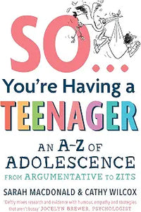 So ... You're Having a Teenager An A-Z of Adolescence from Argumentative to Zits
