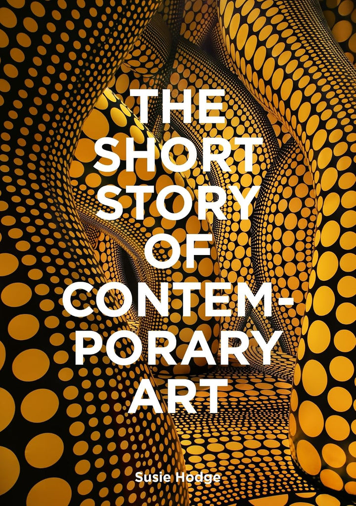 The Short Story of Contemporary Art A Pocket Guide to Key Movements, Works, Themes and Techniques