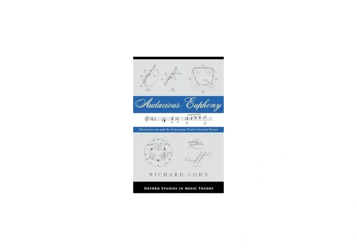 Audacious Euphony: Chromatic Harmony and the Triad's Second Nature (Oxford Studies in Music Theory)
