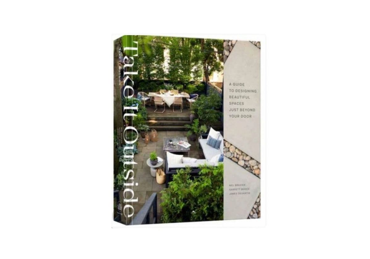 Take It Outside A Guide to Designing Beautiful Spaces Just Beyond Your Door: An Interior Design Book