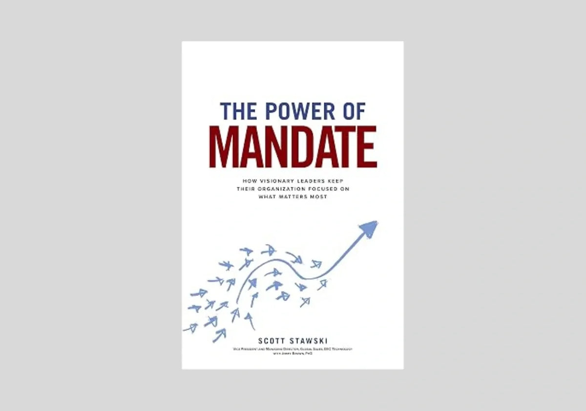 The Power of Mandate: How Visionary Leaders Keep Their Organization Focused on What Matters Most