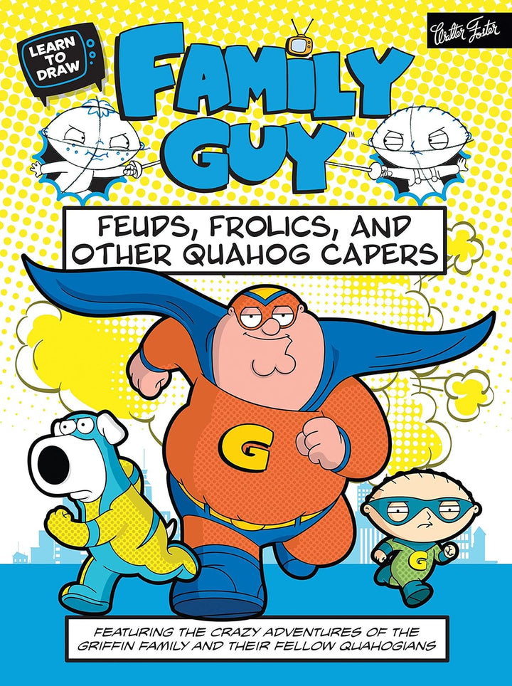Learn to draw Family guy: feuds, frolics, and other Quahog capers : featuring the crazy adventures of the Griffin family and their fellow Quahogians