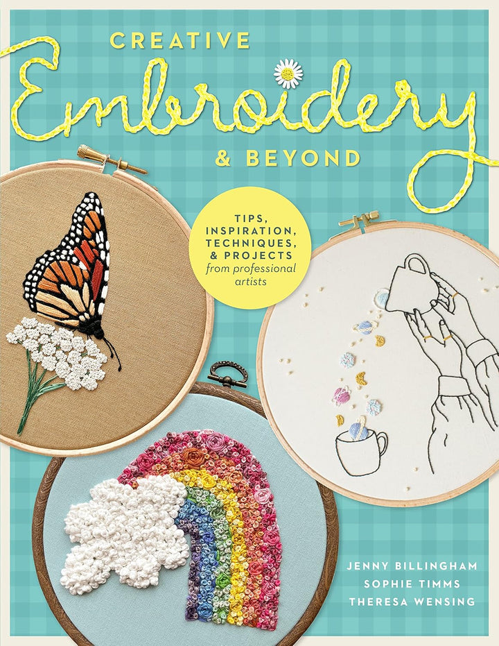 Creative Embroidery and Beyond Inspiration, Tips, Techniques, and Projects from Three Professional Artists