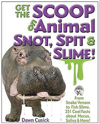Get the Scoop on Animal Snot, Spit & Slime!: From Snake Venom to Fish Slime, 251 Cool Facts About Mucus, Saliva & More!