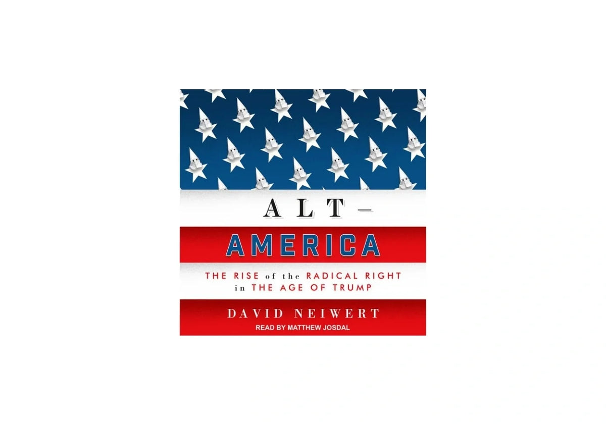 Alt America: The Rise of the Radical Right in the Age of Trump