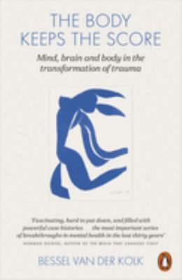 The Body Keeps the Score Mind, Brain and Body in the Transformation of Trauma