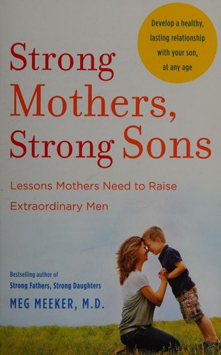 Strong Mothers, Strong Sons Lessons Mothers Need to Raise Extraordinary Men