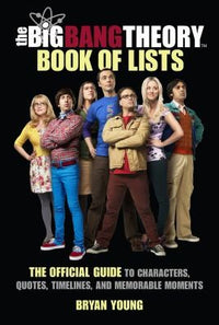 The Big Bang Theory Book of Lists The Official Guide to Characters, Quotes, Timelines, and Memorable Moments