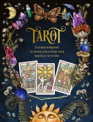 Tarot: A Guided Workbook A Guided Workbook to Unlock and Explore Your Magical Intuition