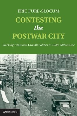 Contesting the Postwar City Working-Class and Growth Politics in 1940s Milwaukee