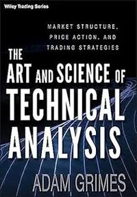 The Art and Science of Technical Analysis Market Structure, Price Action, and Trading Strategies