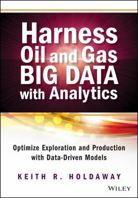 Harness Oil and Gas Big Data with Analytics Optimize Exploration and Production with Data-Driven Models