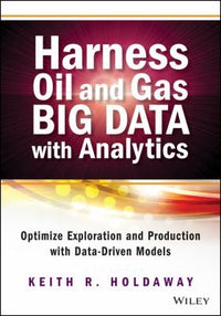 Harness Oil and Gas Big Data with Analytics Optimize Exploration and Production with Data-Driven Models